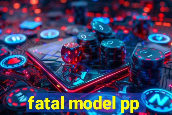 fatal model pp